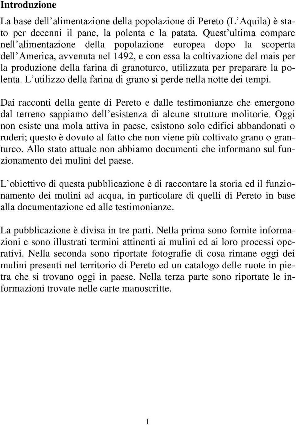 utilizzata per preparare la polenta. L utilizzo della farina di grano si perde nella notte dei tempi.