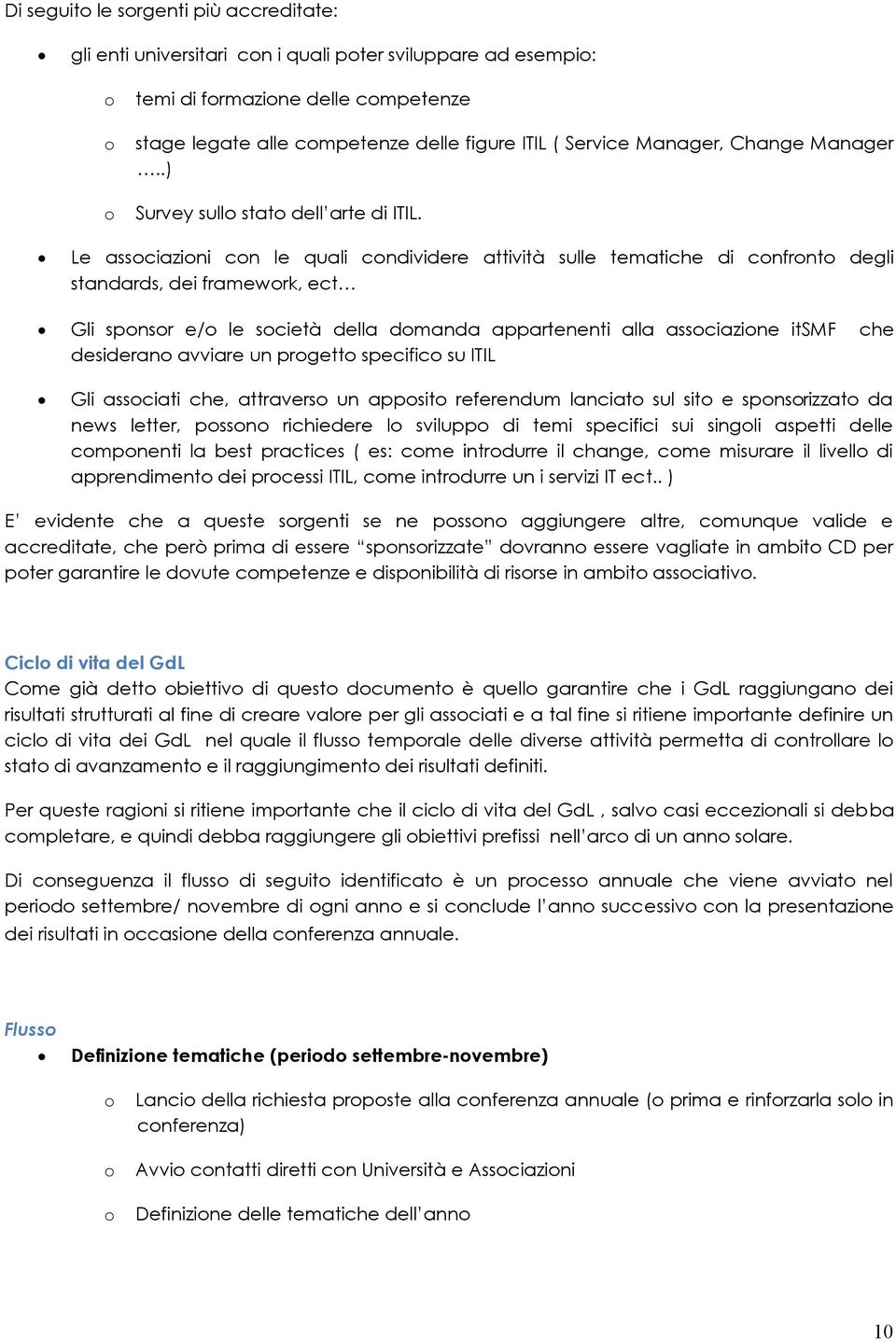 Le associazioni con le quali condividere attività sulle tematiche di confronto degli standards, dei framework, ect Gli sponsor e/o le società della domanda appartenenti alla associazione itsmf che