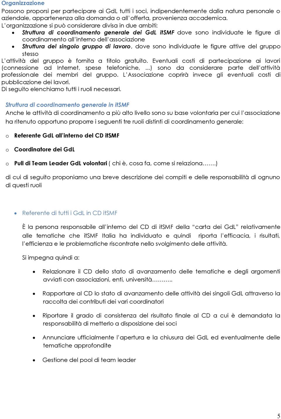 del singolo gruppo di lavoro, dove sono individuate le figure attive del gruppo stesso L attività del gruppo è fornita a titolo gratuito.