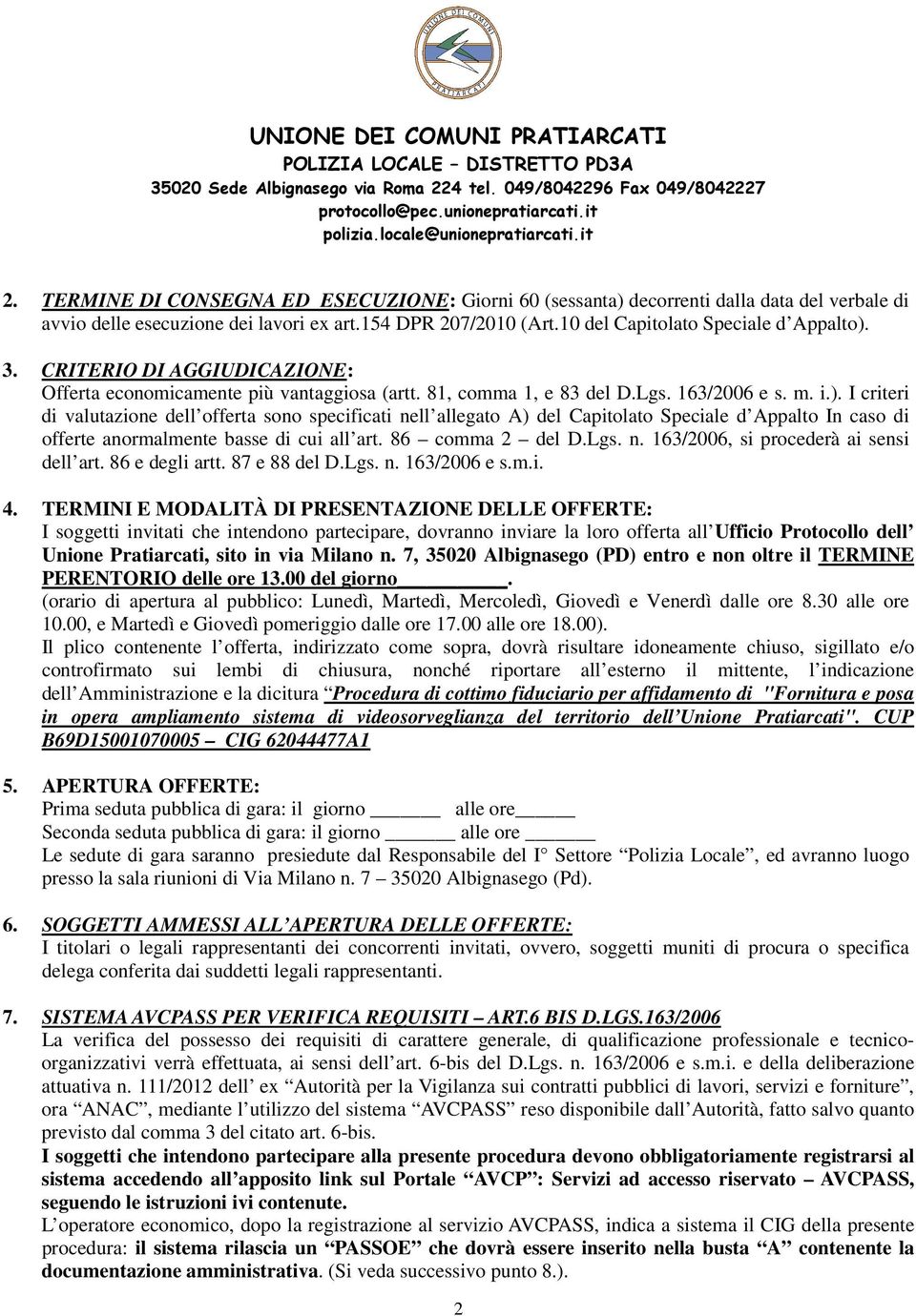 I criteri di valutazione dell offerta sono specificati nell allegato A) del Capitolato Speciale d Appalto In caso di offerte anormalmente basse di cui all art. 86 comma 2 del D.Lgs. n. 163/2006, si procederà ai sensi dell art.