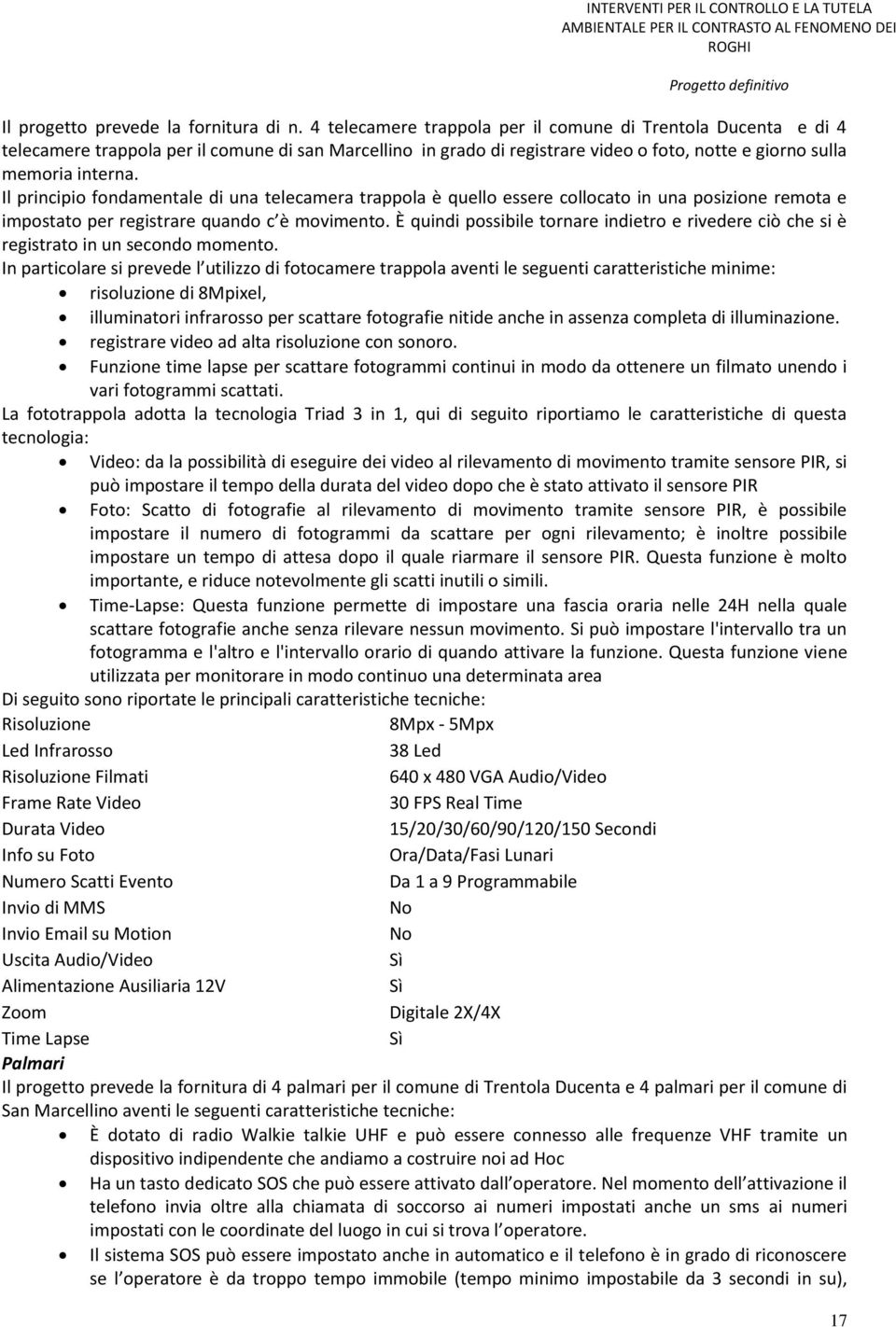 Il principio fondamentale di una telecamera trappola è quello essere collocato in una posizione remota e impostato per registrare quando c è movimento.