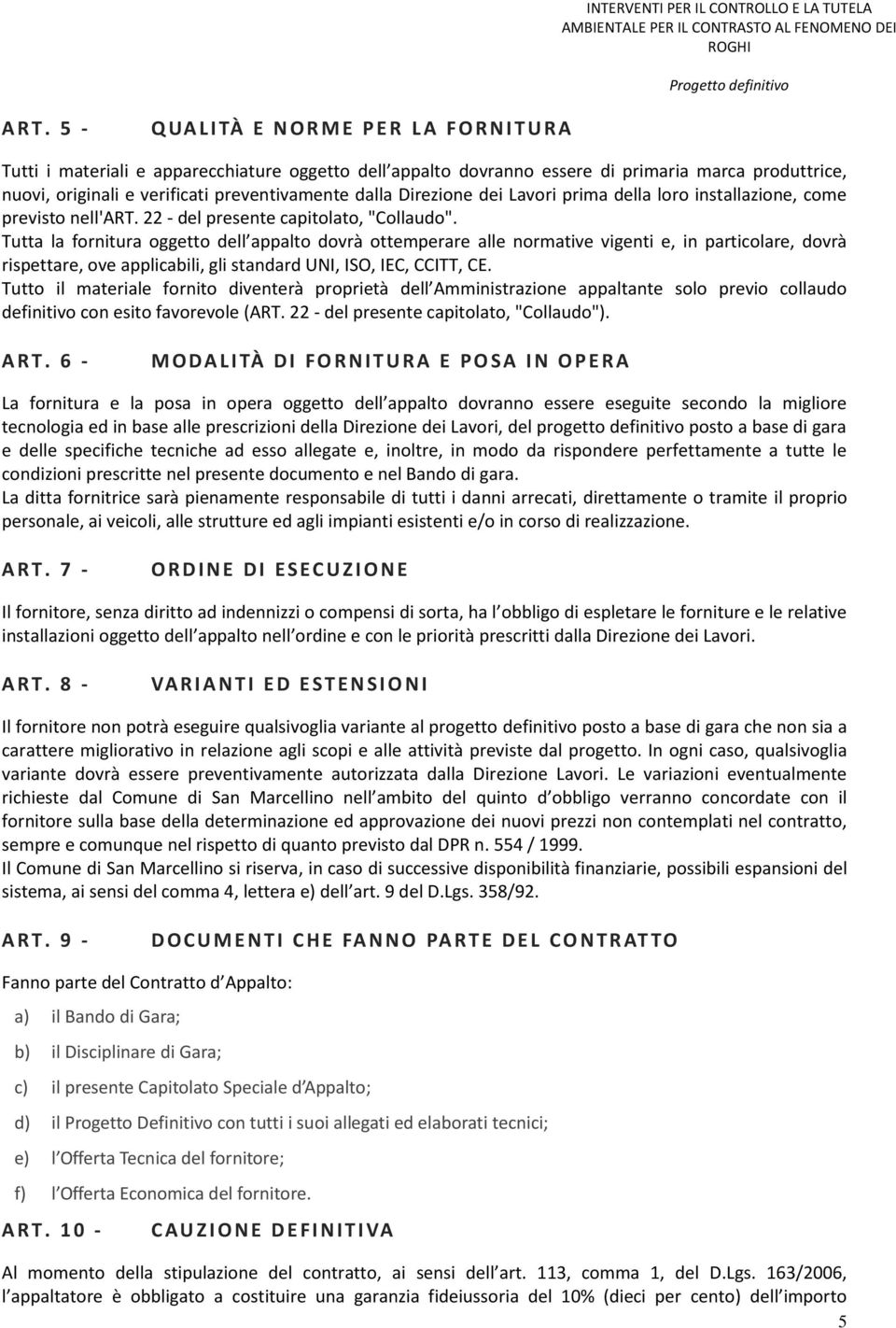 preventivamente dalla Direzione dei Lavori prima della loro installazione, come previsto nell'art. 22 - del presente capitolato, "Collaudo".