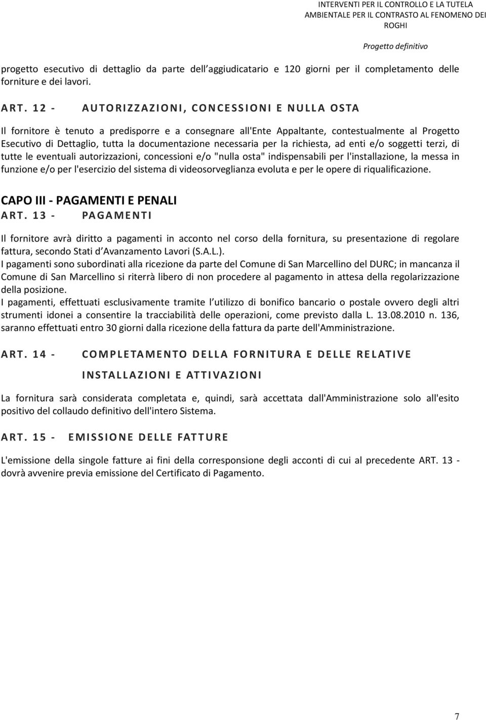 tutta la documentazione necessaria per la richiesta, ad enti e/o soggetti terzi, di tutte le eventuali autorizzazioni, concessioni e/o "nulla osta" indispensabili per l'installazione, la messa in