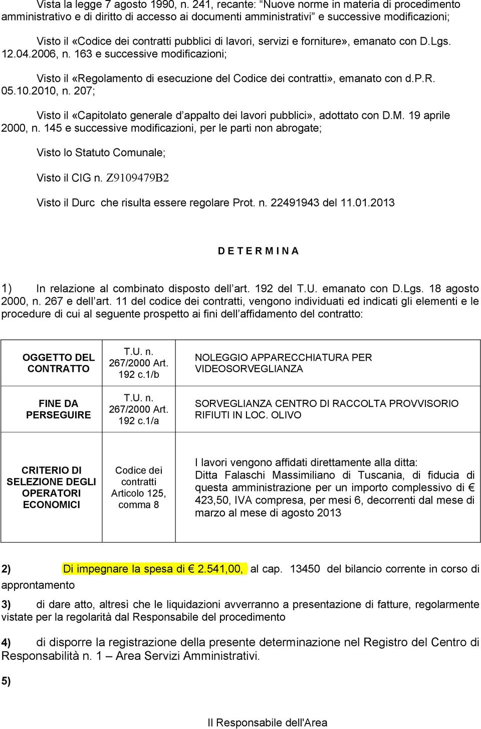 servizi e forniture», emanato con D.Lgs. 12.04.2006, n. 163 e successive modificazioni; Visto il «Regolamento di esecuzione del Codice dei contratti», emanato con d.p.r. 05.10.2010, n.