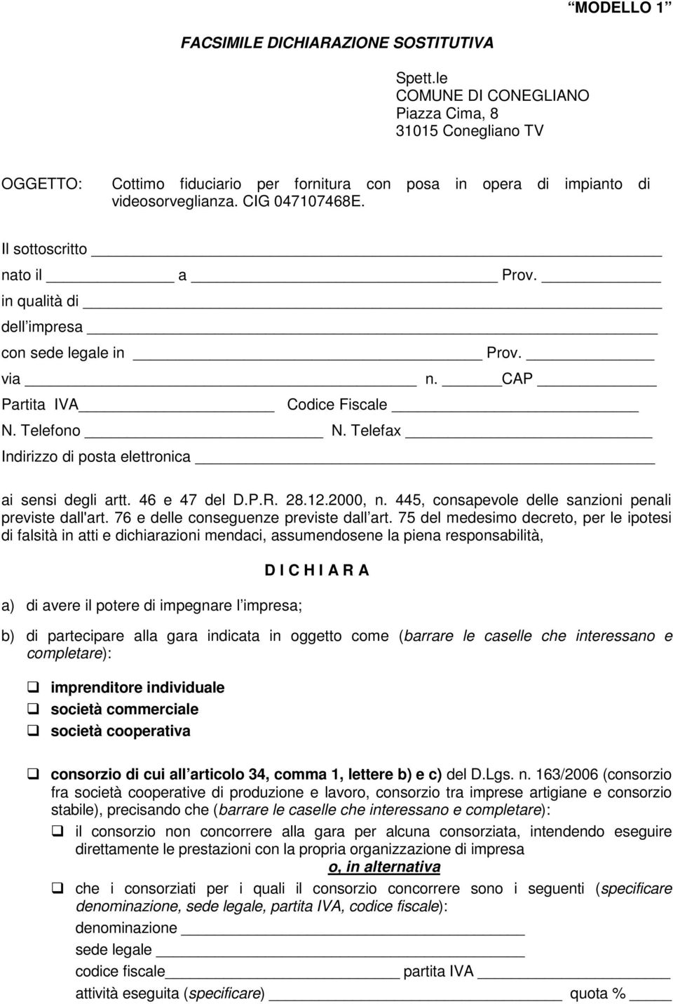 in qualità di dell impresa con sede legale in Prov. via n. CAP Partita IVA Codice Fiscale N. Telefono N. Telefax Indirizzo di posta elettronica ai sensi degli artt. 46 e 47 del D.P.R. 28.12.2000, n.