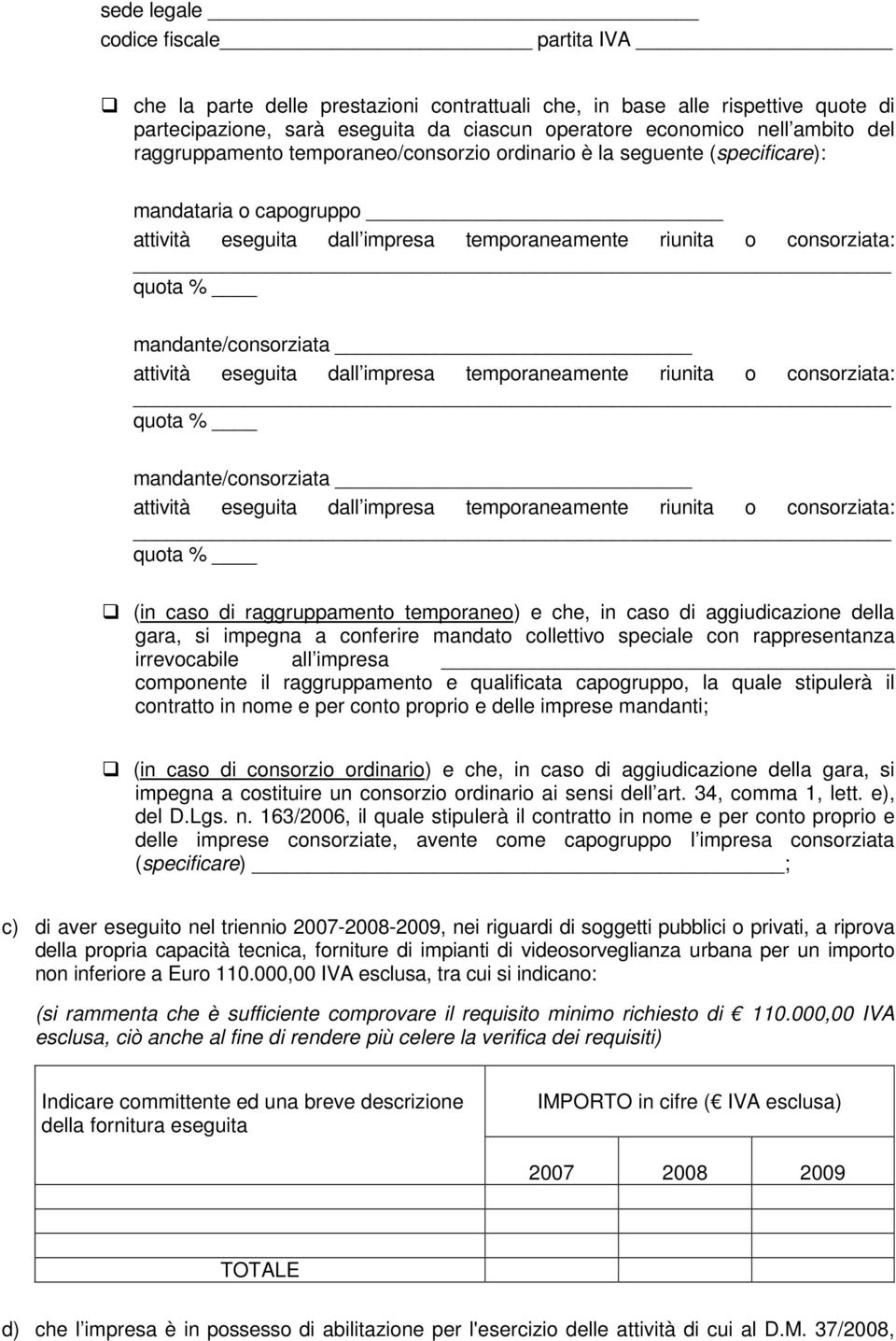 attività eseguita dall impresa temporaneamente riunita o consorziata: quota % mandante/consorziata attività eseguita dall impresa temporaneamente riunita o consorziata: quota % (in caso di