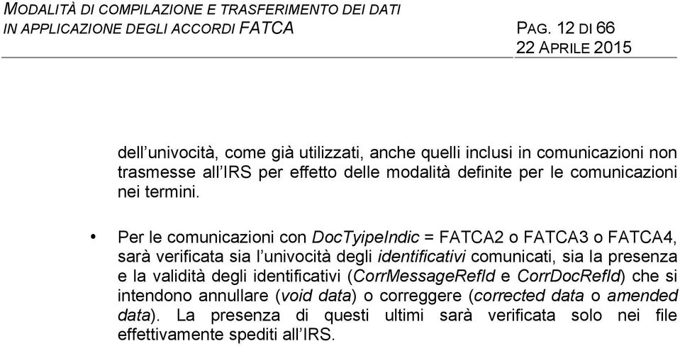 Per le comunicazioni con DocTyipeIndic = FATCA2 o FATCA3 o FATCA4, sarà verificata sia l univocità degli identificativi comunicati, sia la