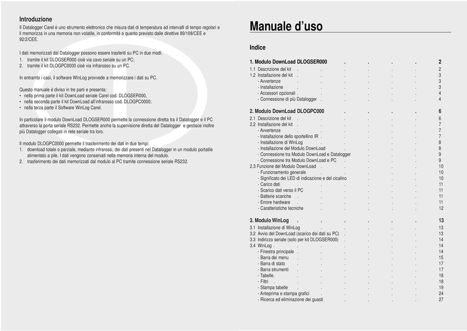 tramite il kit DLOGPC0000 cioè via infrarosso su un PC. In entrambi i casi, il software WinLog provvede a memorizzare i dati su PC.