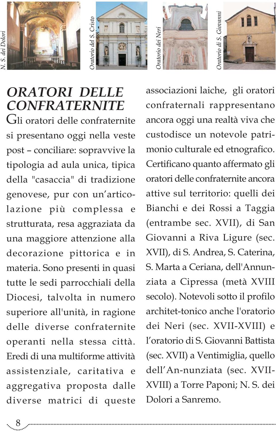 genovese, pur con un articolazione più complessa e strutturata, resa aggraziata da una maggiore attenzione alla decorazione pittorica e in materia.