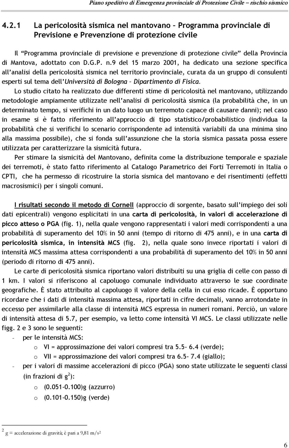 9 del 15 marzo 2001, ha dedicato una sezione specifica all analisi della pericolosità sismica nel territorio provinciale, curata da un gruppo di consulenti esperti sul tema dell Università di Bologna