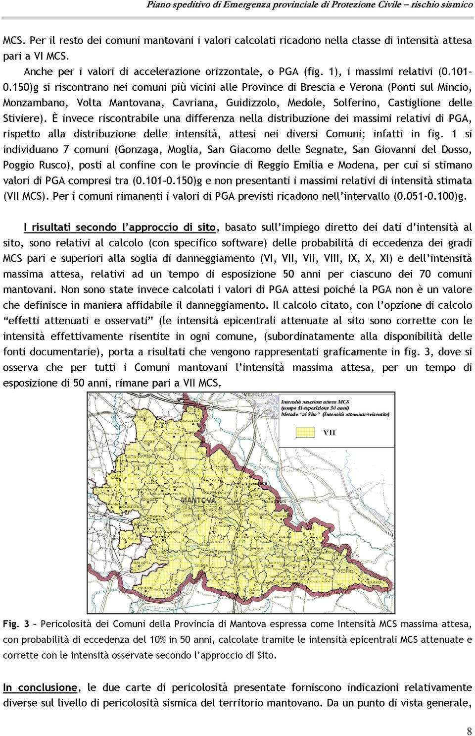 150)g si riscontrano nei comuni più vicini alle Province di Brescia e Verona (Ponti sul Mincio, Monzambano, Volta Mantovana, Cavriana, Guidizzolo, Medole, Solferino, Castiglione delle Stiviere).