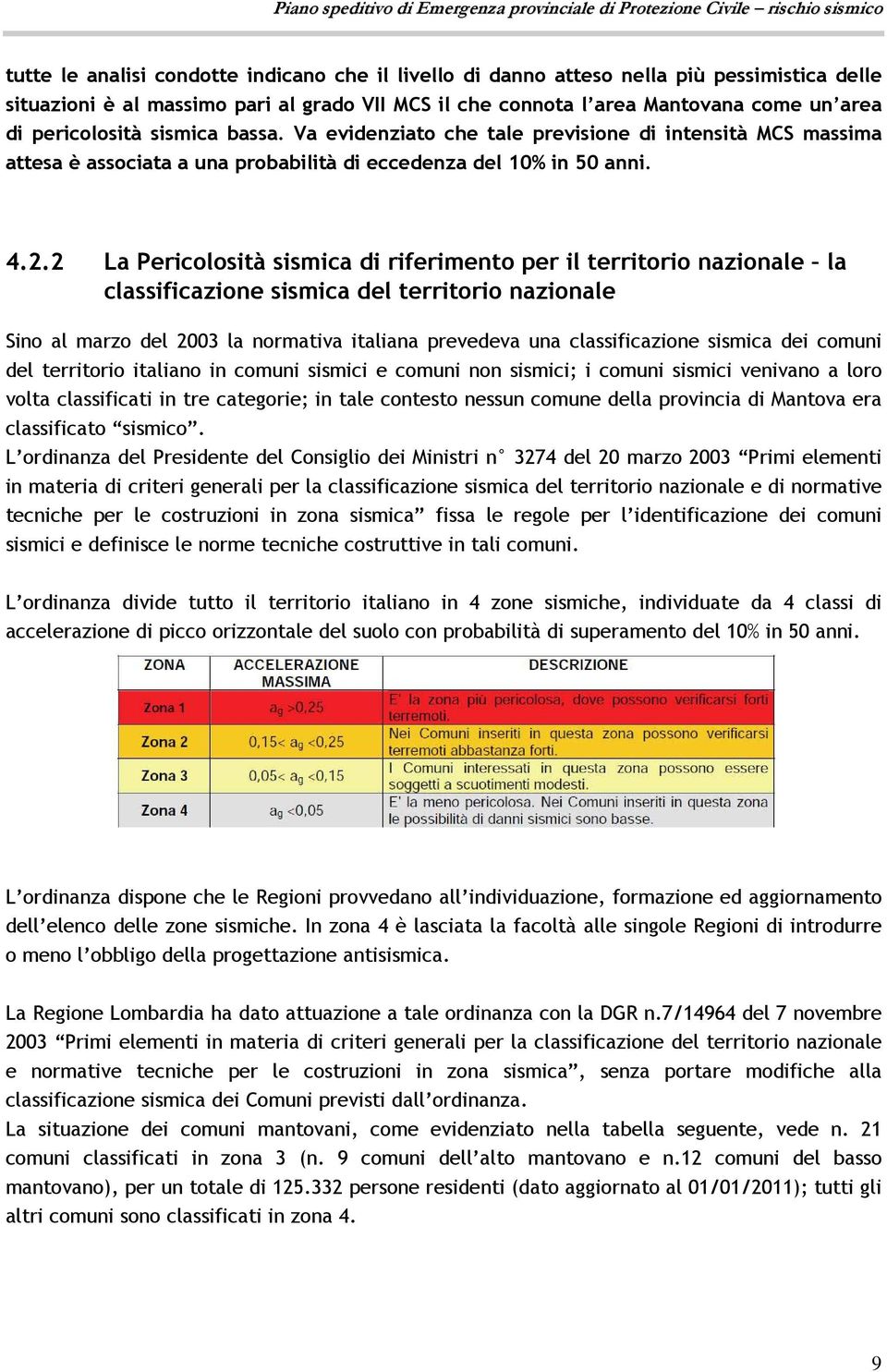 2 La Pericolosità sismica di riferimento per il territorio nazionale la classificazione sismica del territorio nazionale Sino al marzo del 2003 la normativa italiana prevedeva una classificazione