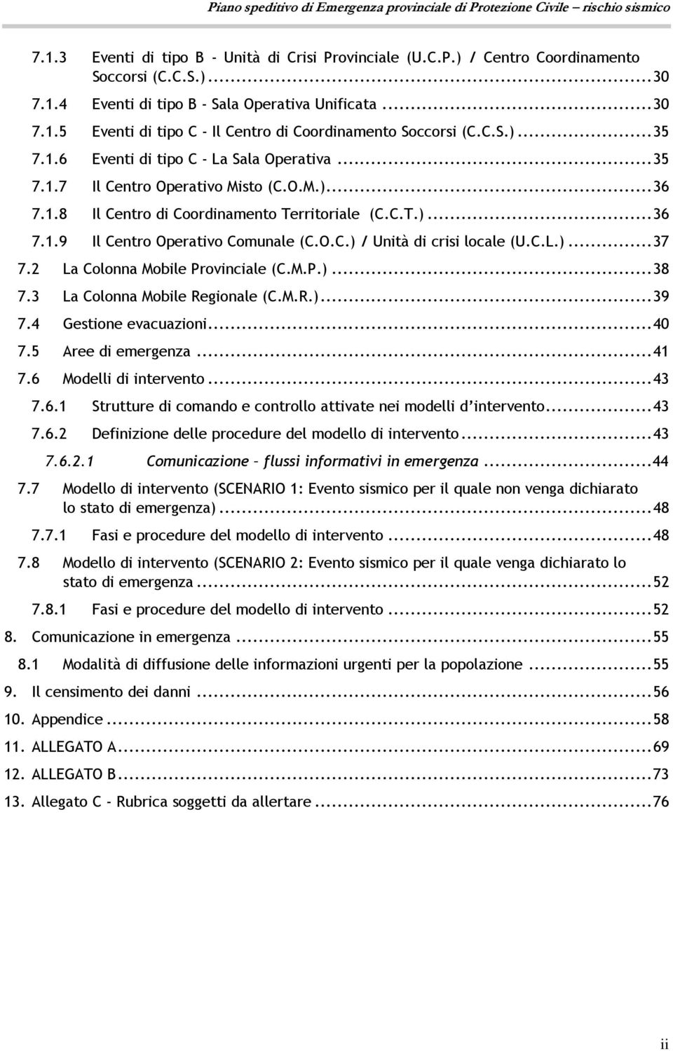 O.C.) / Unità di crisi locale (U.C.L.)... 37 7.2 La Colonna Mobile Provinciale (C.M.P.)... 38 7.3 La Colonna Mobile Regionale (C.M.R.)... 39 7.4 Gestione evacuazioni... 40 7.5 Aree di emergenza... 41 7.