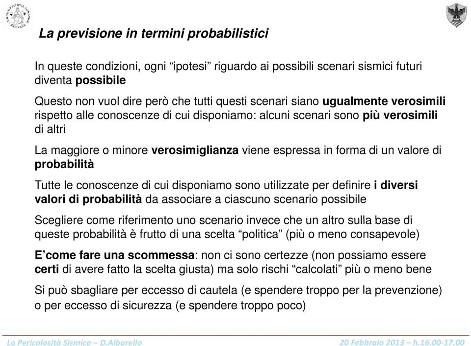 Tutte le conoscenze di cui disponiamo sono utilizzate per definire i diversi valori di probabilità da associare a ciascuno scenario possibile Scegliere come riferimento uno scenario invece che un