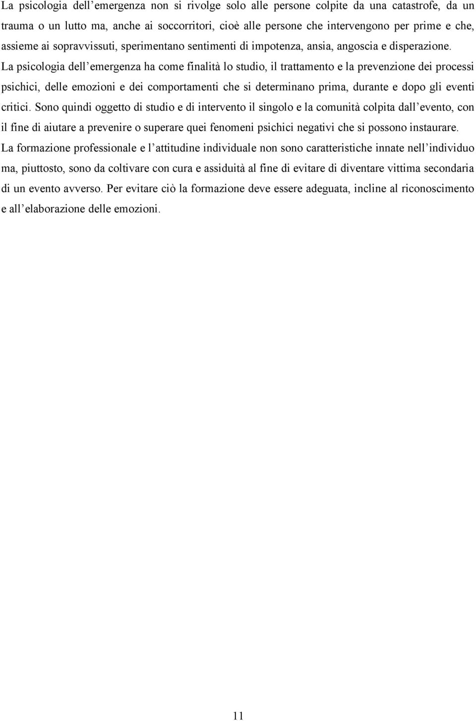 La psicologia dell emergenza ha come finalità lo studio, il trattamento e la prevenzione dei processi psichici, delle emozioni e dei comportamenti che si determinano prima, durante e dopo gli eventi