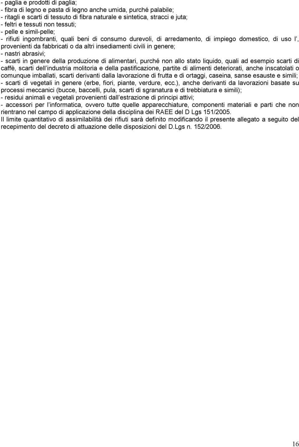 genere; - nastri abrasivi; - scarti in genere della produzione di alimentari, purché non allo stato liquido, quali ad esempio scarti di caffè, scarti dell industria molitoria e della pastificazione,