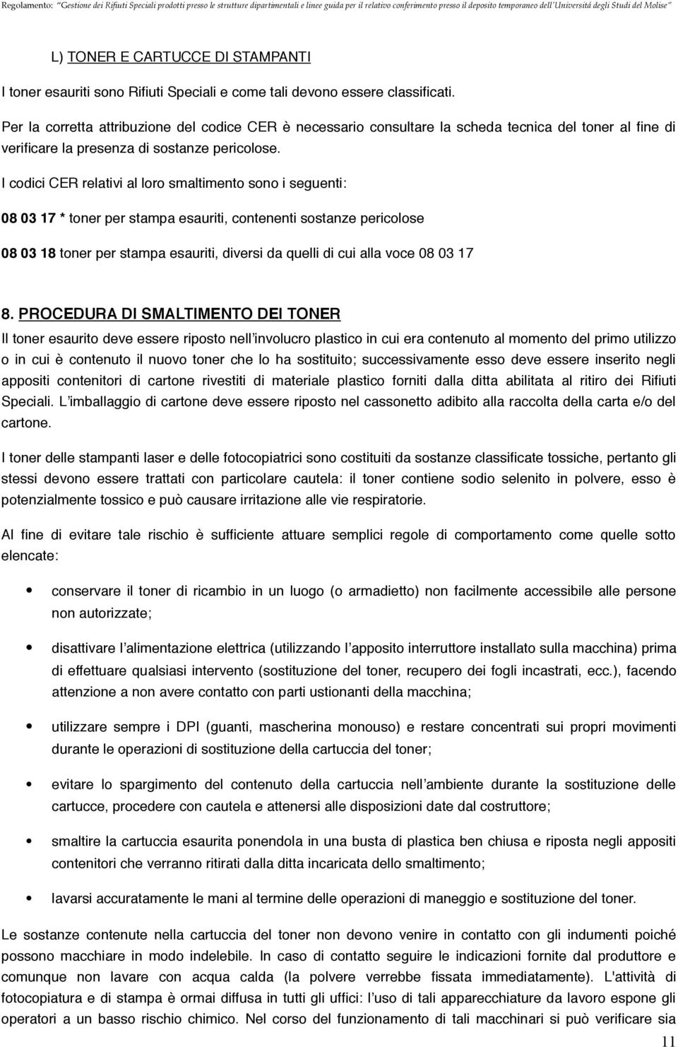 I codici CER relativi al loro smaltimento sono i seguenti: 08 03 17 * toner per stampa esauriti, contenenti sostanze pericolose 08 03 18 toner per stampa esauriti, diversi da quelli di cui alla voce