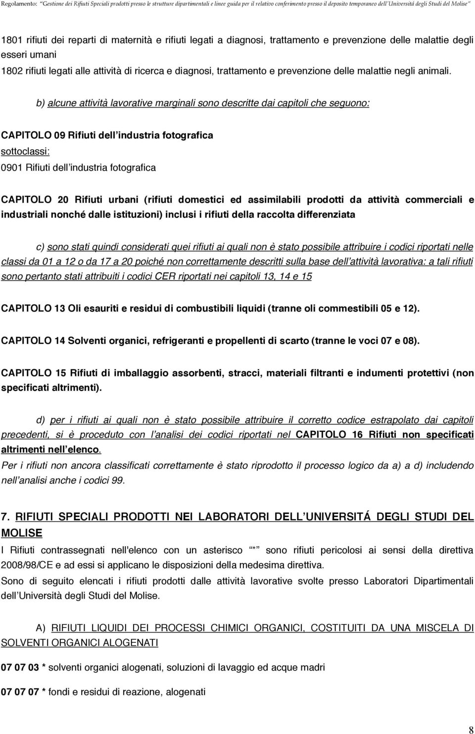 b) alcune attività lavorative marginali sono descritte dai capitoli che seguono: CAPITOLO 09 Rifiuti dellʼindustria fotografica sottoclassi: 0901 Rifiuti dellʼindustria fotografica CAPITOLO 20