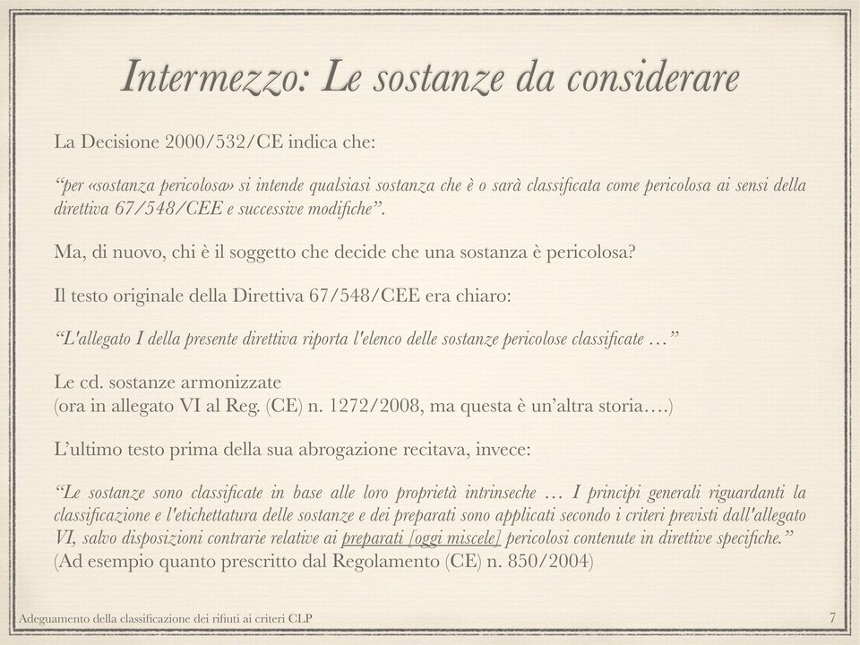 Il testo originale della Direttiva 67/548/CEE era chiaro: L'allegato I della presente direttiva riporta l'elenco delle sostanze pericolose classificate Le cd.