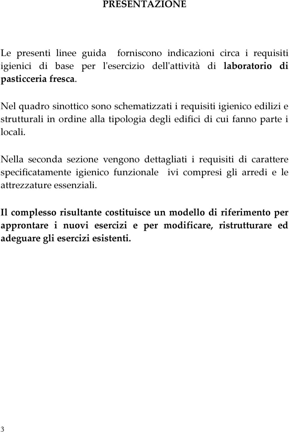 Nella seconda sezione vengono dettagliati i requisiti di carattere specificatamente igienico funzionale ivi compresi gli arredi e le attrezzature essenziali.