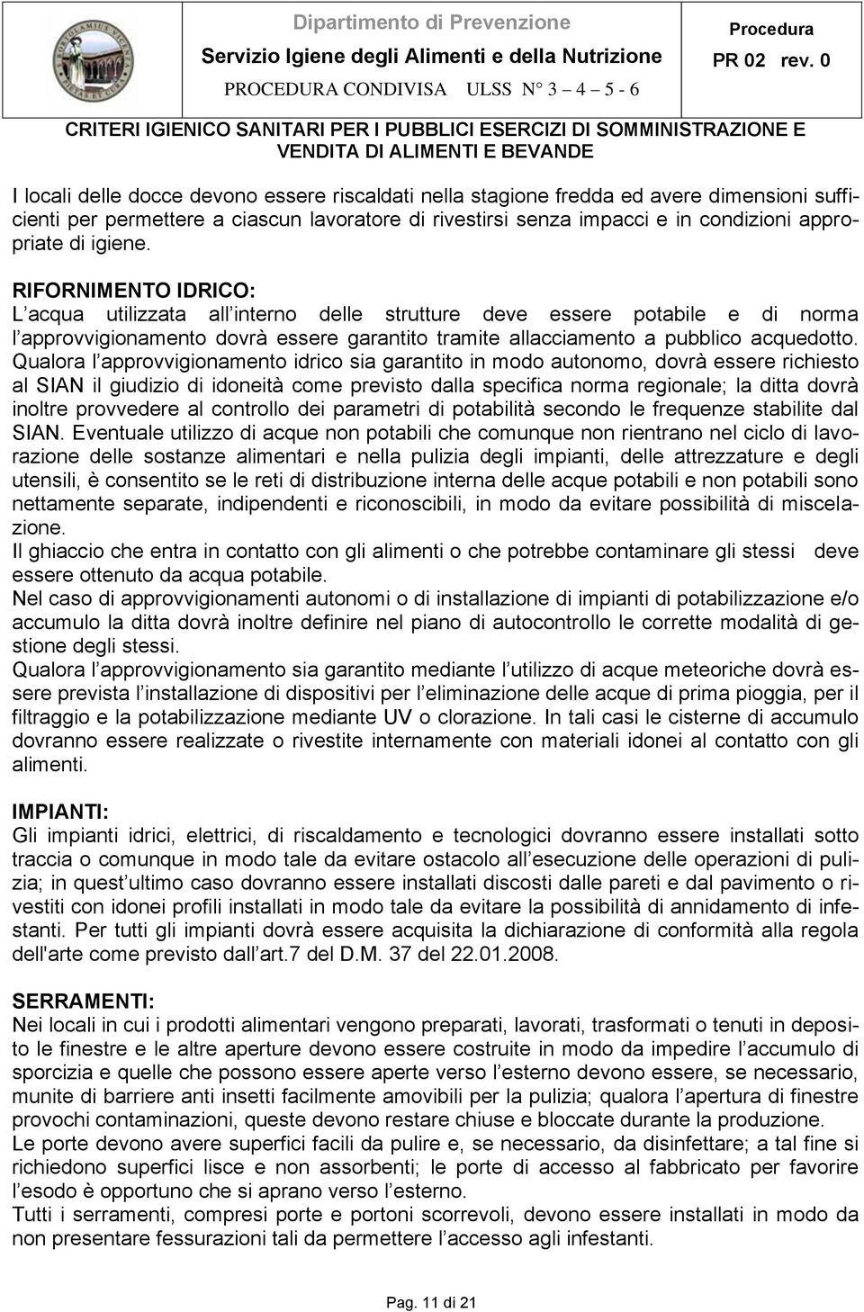 Qualora l approvvigionamento idrico sia garantito in modo autonomo, dovrà essere richiesto al SIAN il giudizio di idoneità come previsto dalla specifica norma regionale; la ditta dovrà inoltre