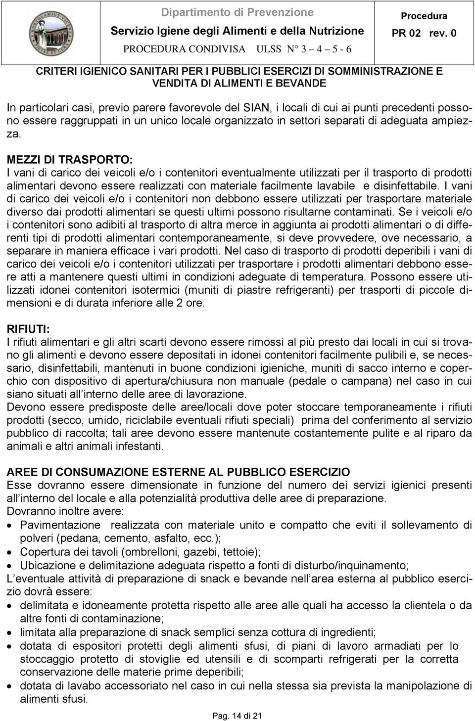 disinfettabile. I vani di carico dei veicoli e/o i contenitori non debbono essere utilizzati per trasportare materiale diverso dai prodotti alimentari se questi ultimi possono risultarne contaminati.