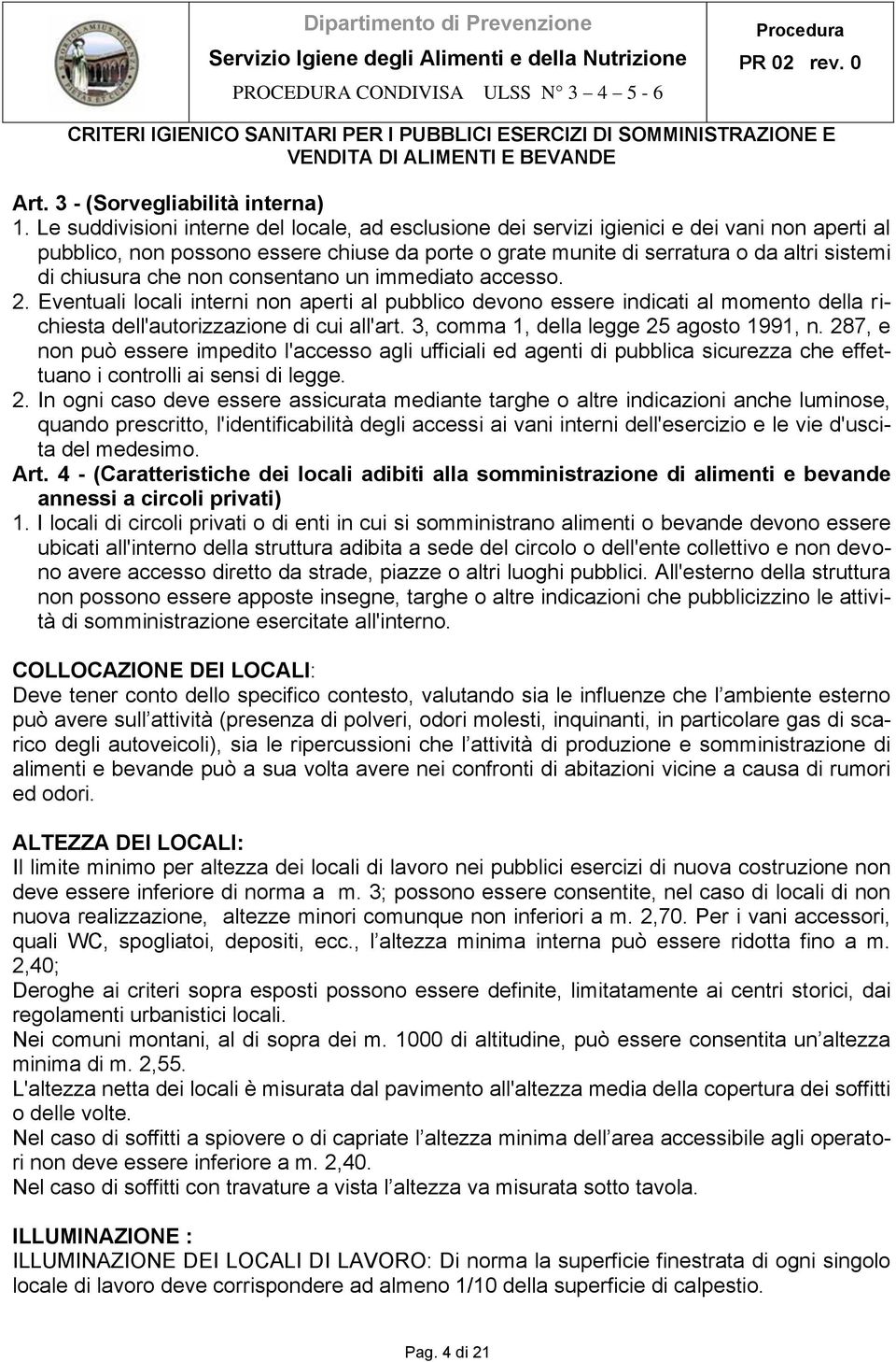 che non consentano un immediato accesso. 2. Eventuali locali interni non aperti al pubblico devono essere indicati al momento della richiesta dell'autorizzazione di cui all'art.