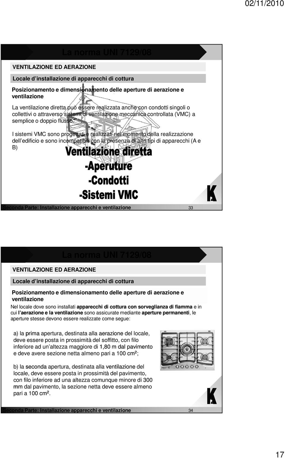 I sistemi VMC sono progettati e realizzati nel momento della realizzazione dell edificio e sono incompatibili con la presenza di altri tipi di apparecchi (A e B) 33 33 La norma UNI 719/08 Locale d