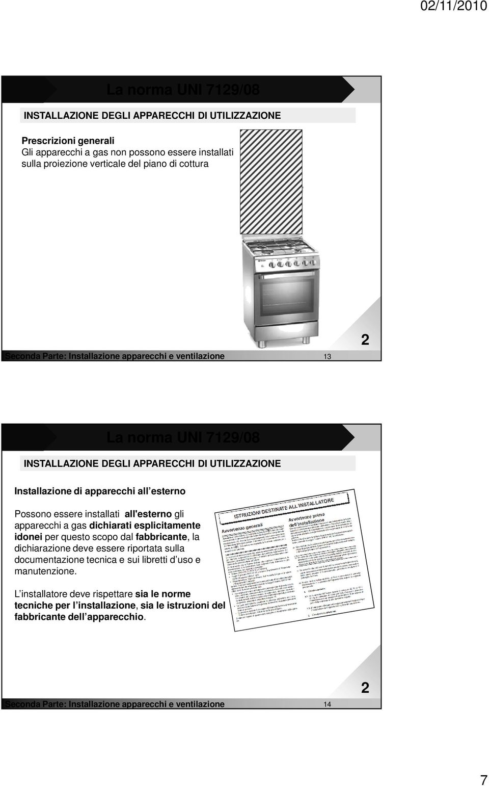 installati all'esterno gli apparecchi a gas dichiarati esplicitamente idonei per questo scopo dal fabbricante, la dichiarazione deve essere riportata sulla