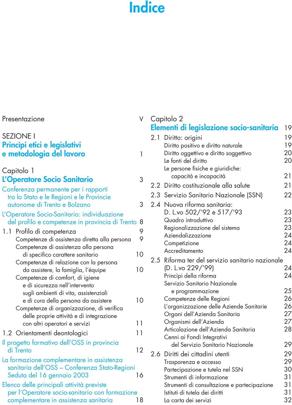 1 Profilo di competenza 9 Competenze di assistenza diretta alla persona 9 Competenze di assistenza alla persona di specifico carattere sanitario 10 Competenze di relazione con la persona da