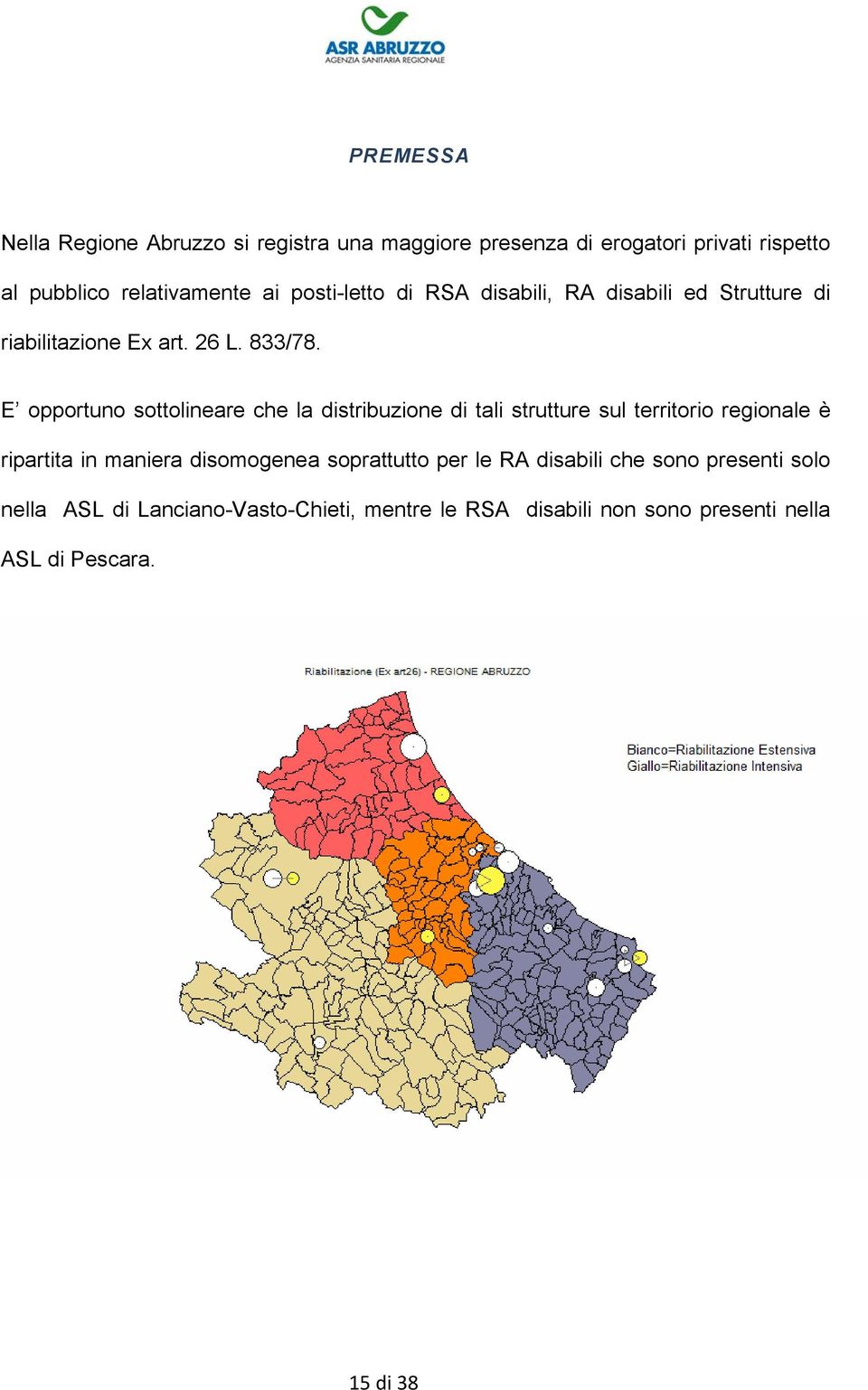 E opportuno sottolineare che la distribuzione di tali strutture sul territorio regionale è ripartita in maniera disomogenea