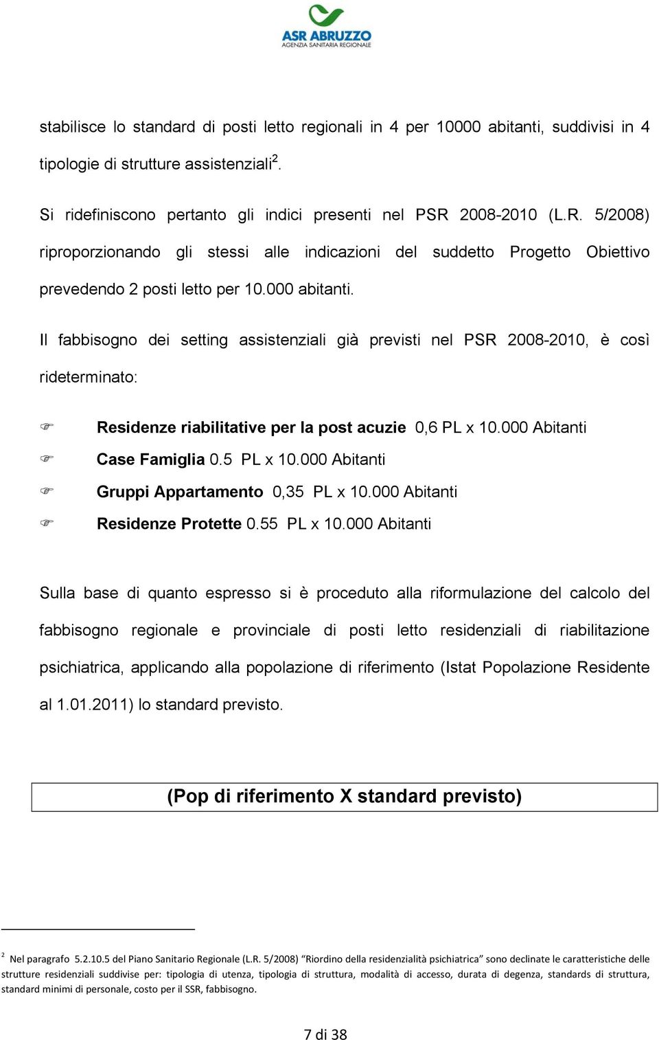 Il fabbisogno dei setting assistenziali già previsti nel PSR 2008-2010, è così rideterminato: Residenze riabilitative per la post acuzie 0,6 PL x 10.000 Abitanti Case Famiglia 0.5 PL x 10.