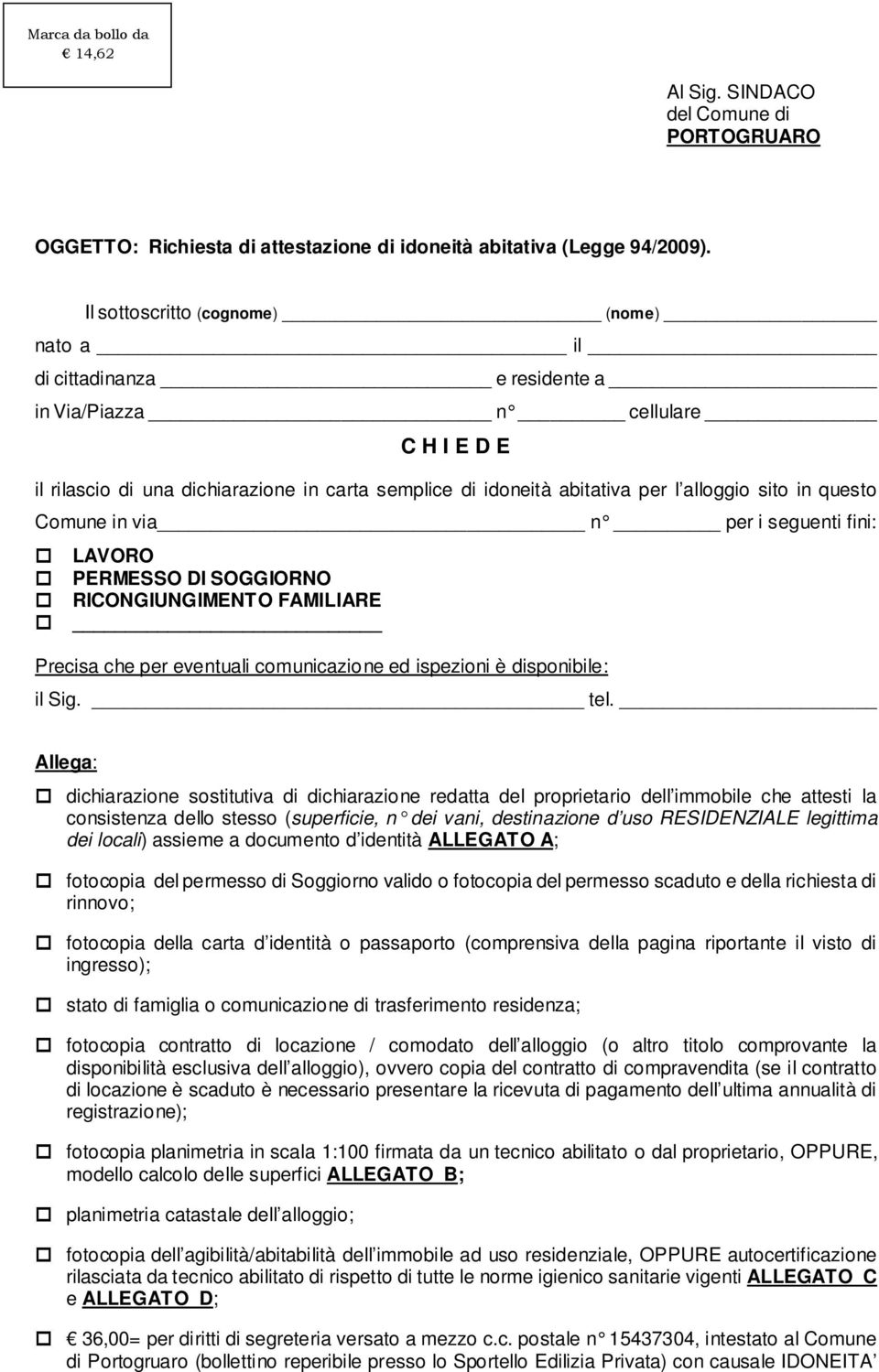 sito in questo Comune in via n per i seguenti fini: LAVORO PERMESSO DI SOGGIORNO RICONGIUNGIMENTO FAMILIARE Precisa che per eventuali comunicazione ed ispezioni è disponibile: il Sig. tel.