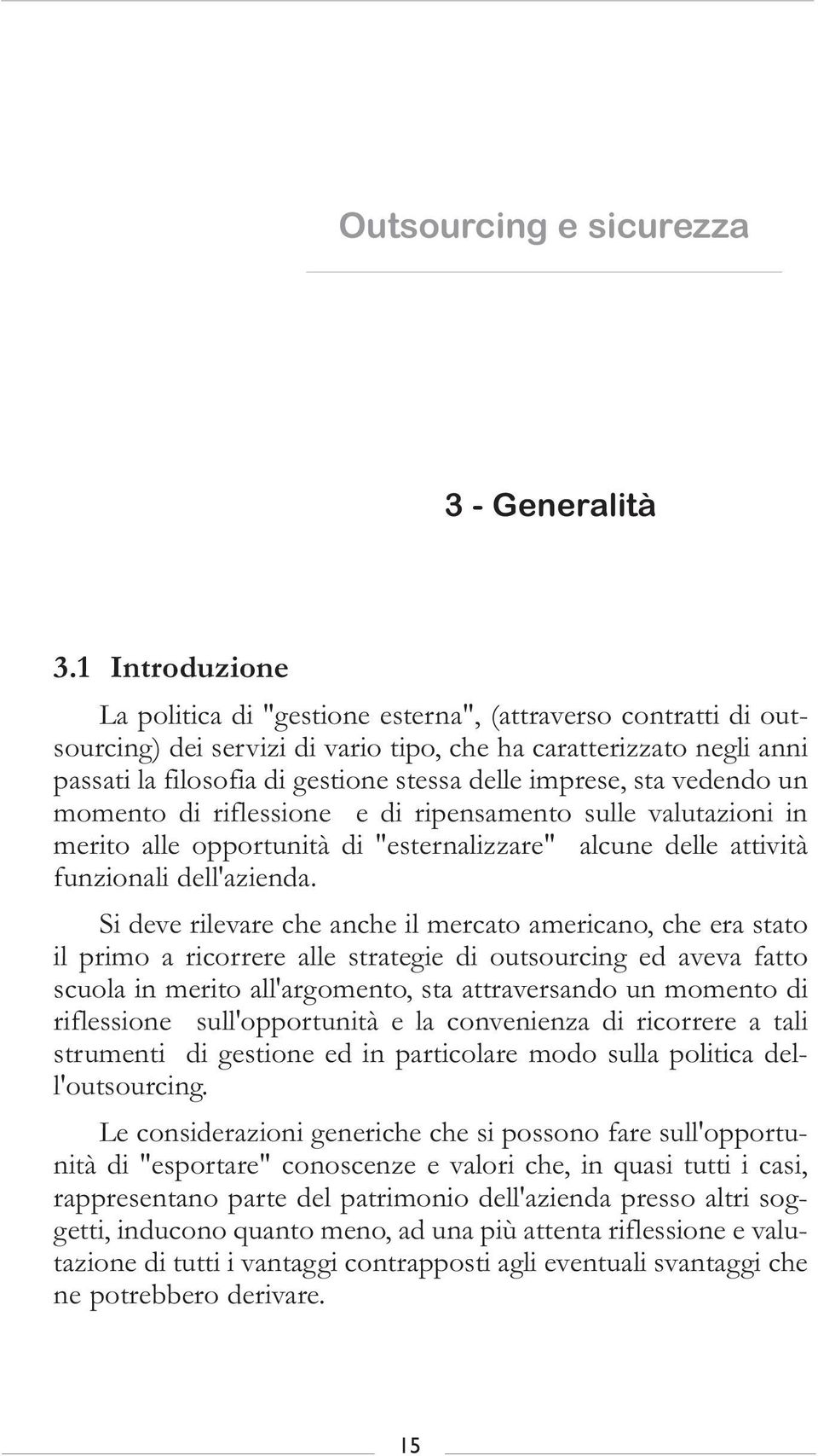 imprese, sta vedendo un momento di riflessione e di ripensamento sulle valutazioni in merito alle opportunità di "esternalizzare" alcune delle attività funzionali dell'azienda.