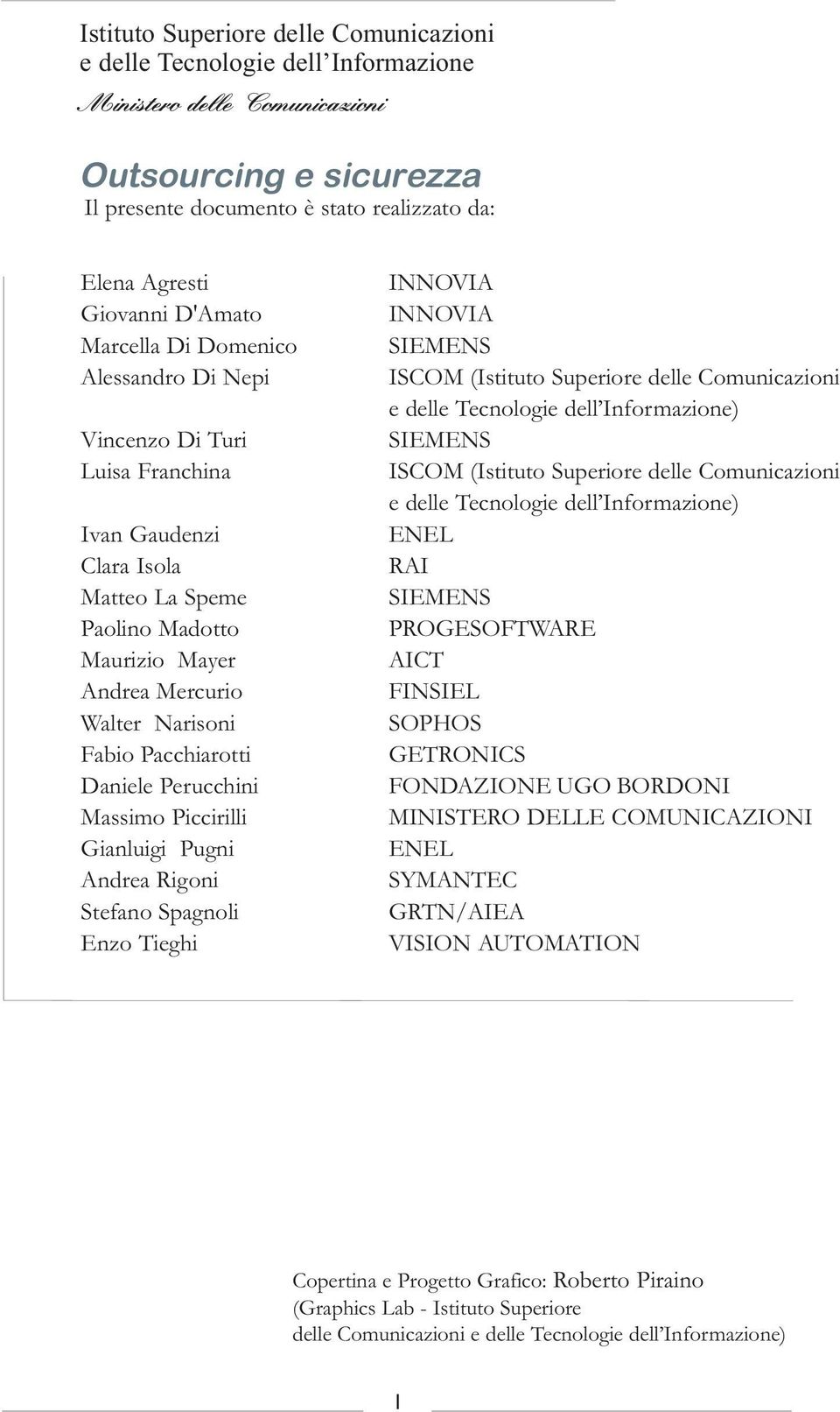 Pacchiarotti Daniele Perucchini Massimo Piccirilli Gianluigi Pugni Andrea Rigoni Stefano Spagnoli Enzo Tieghi INNOVIA INNOVIA SIEMENS ISCOM (Istituto Superiore delle Comunicazioni e delle Tecnologie