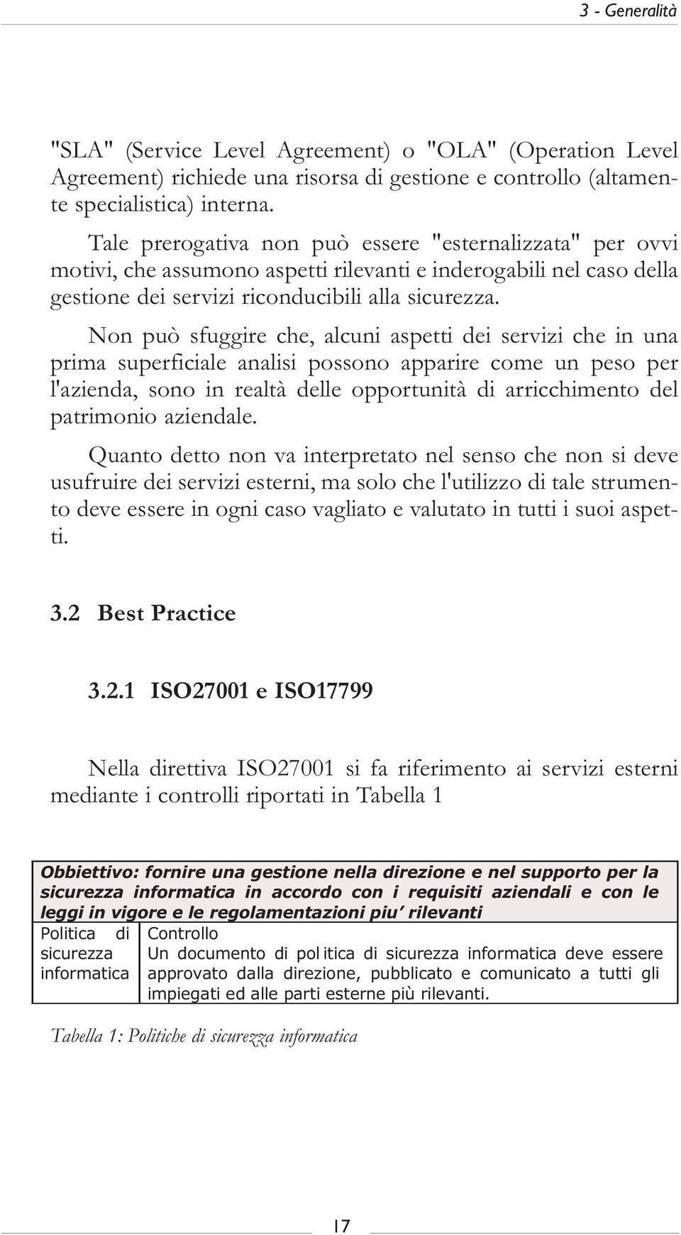 Non può sfuggire che, alcuni aspetti dei servizi che in una prima superficiale analisi possono apparire come un peso per l'azienda, sono in realtà delle opportunità di arricchimento del patrimonio