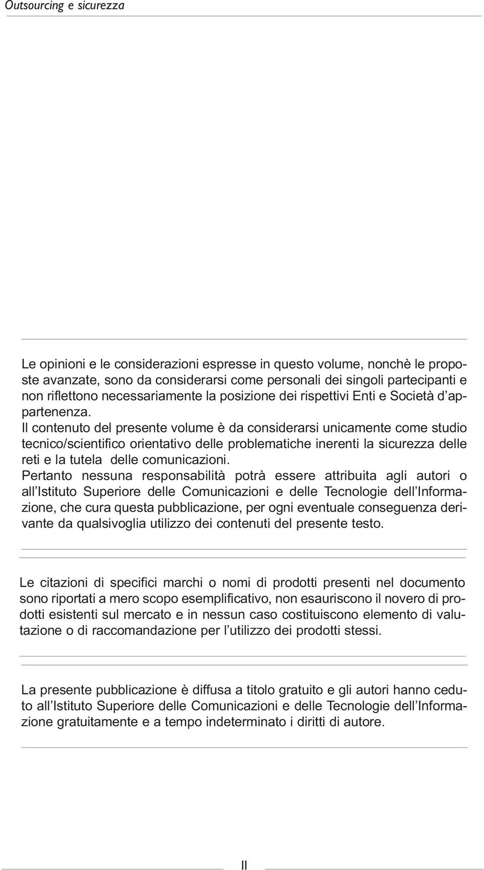 Il contenuto del presente volume è da considerarsi unicamente come studio tecnico/scientifico orientativo delle problematiche inerenti la sicurezza delle reti e la tutela delle comunicazioni.