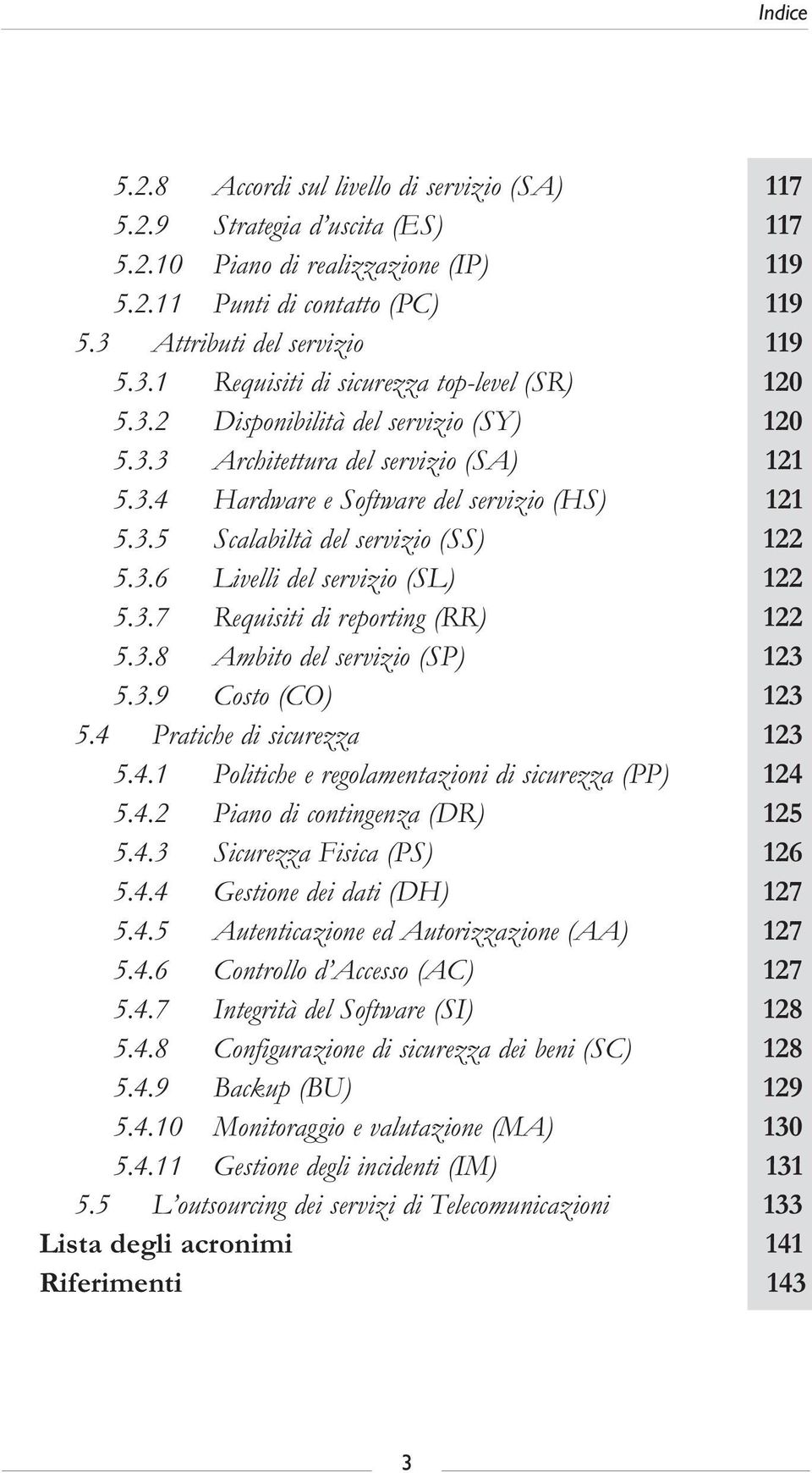 3.5 Scalabiltà del servizio (SS) 122 5.3.6 Livelli del servizio (SL) 122 5.3.7 Requisiti di reporting (RR) 122 5.3.8 Ambito del servizio (SP) 123 5.3.9 Costo (CO) 123 5.4 Pratiche di sicurezza 123 5.