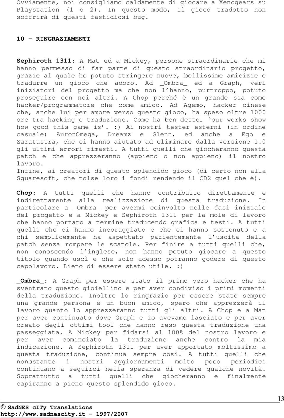 amicizie e tradurre un gioco che adoro. Ad _Ombra_ ed a Graph, veri iniziatori del progetto ma che non l hanno, purtroppo, potuto proseguire con noi altri.