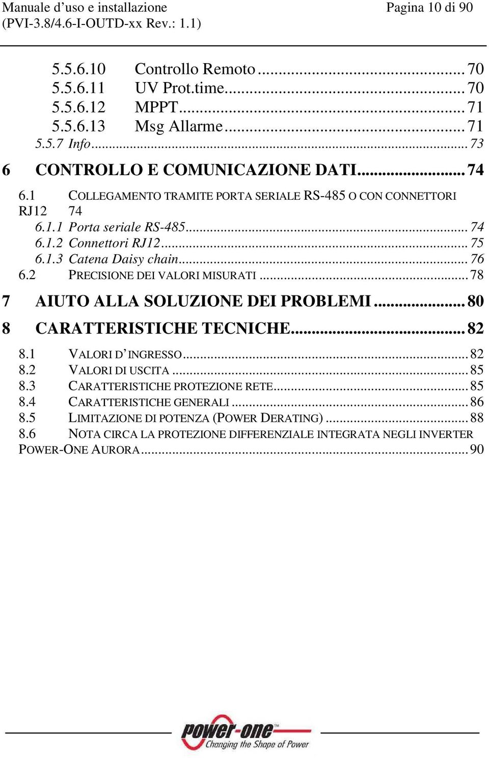 .. 76 6.2 PRECISIONE DEI VALORI MISURATI... 78 7 AIUTO ALLA SOLUZIONE DEI PROBLEMI... 80 8 CARATTERISTICHE TECNICHE... 82 8.1 VALORI D INGRESSO... 82 8.2 VALORI DI USCITA... 85 8.