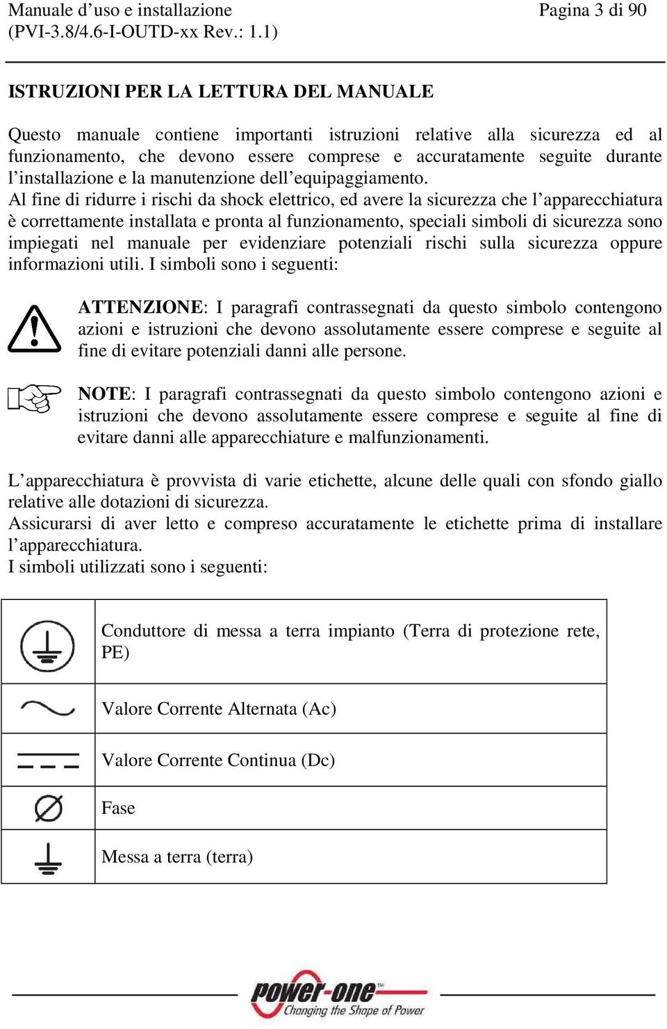 Al fine di ridurre i rischi da shock elettrico, ed avere la sicurezza che l apparecchiatura è correttamente installata e pronta al funzionamento, speciali simboli di sicurezza sono impiegati nel