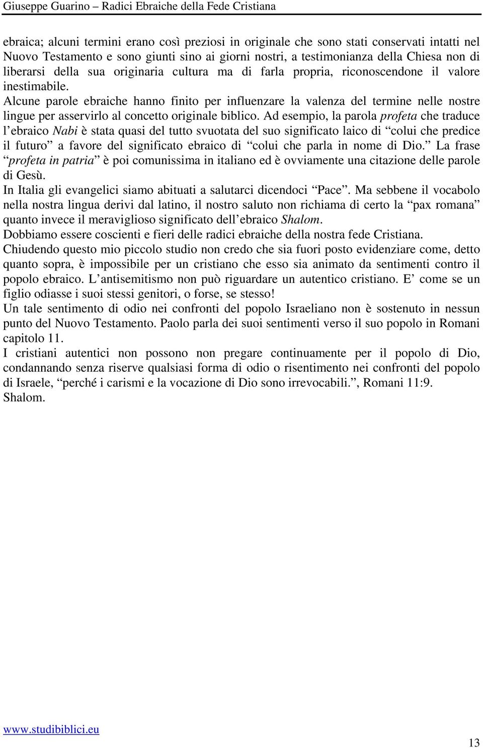 Alcune parole ebraiche hanno finito per influenzare la valenza del termine nelle nostre lingue per asservirlo al concetto originale biblico.