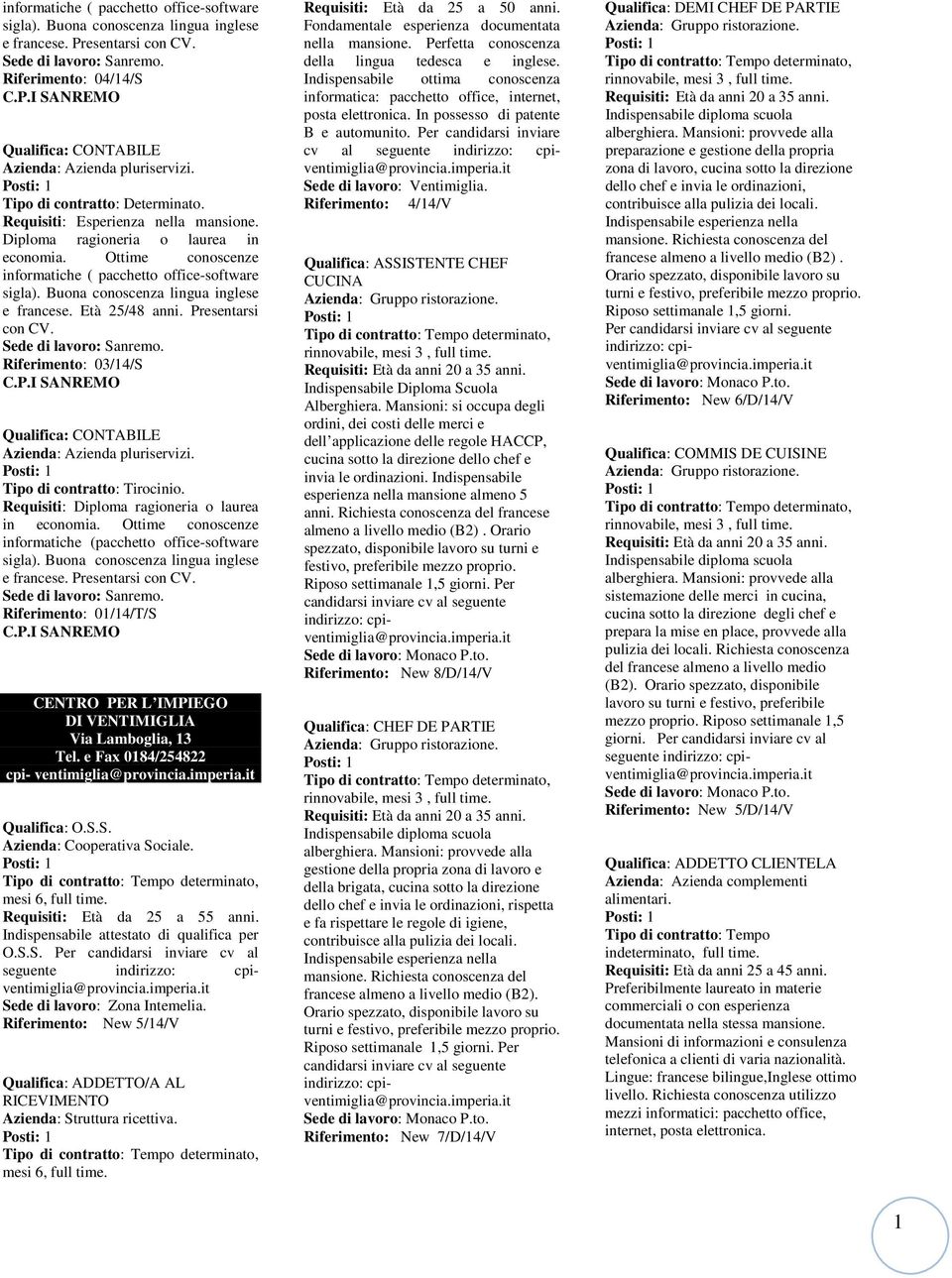 Presentarsi con CV. Riferimento: 03/4/S Qualifica: CONTABILE Azienda: Azienda pluriservizi. Tipo di contratto: Tirocinio. Requisiti: Diploma ragioneria o laurea in economia.