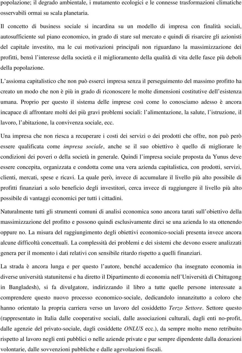 capitale investito, ma le cui motivazioni principali non riguardano la massimizzazione dei profitti, bensì l interesse della società e il miglioramento della qualità di vita delle fasce più deboli