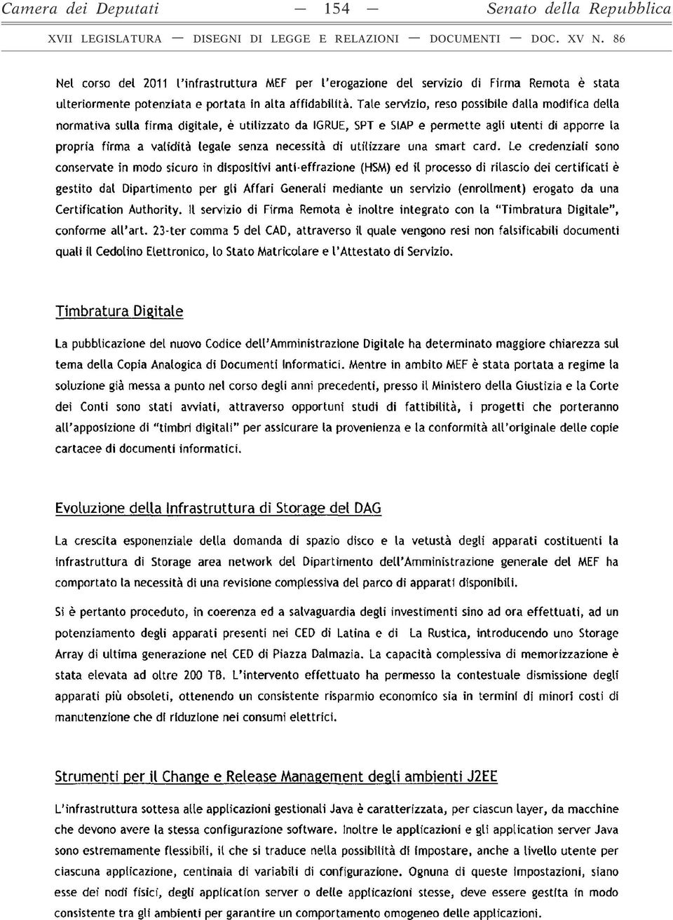 Tale servizio, reso possibile dalla modifica della normativa sulla firma digitale, è utilizzato da IGRUE, SPT e SIAP e permette agli utenti di apporre la propria firma a validità legale senza