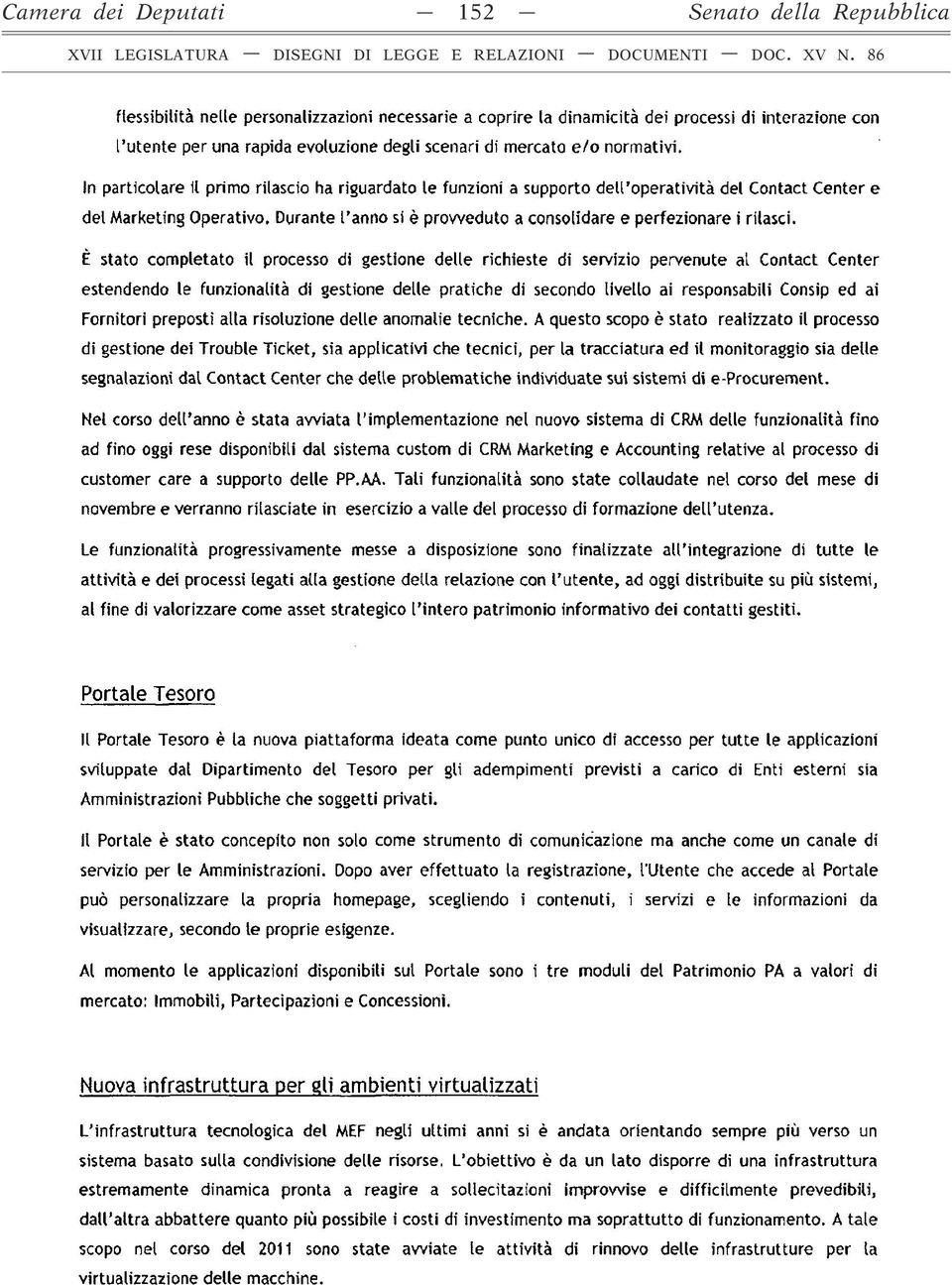 In particolare il primo rilascio ha riguardato le funzioni a supporto dell operatività del Contact Center e del Marketing Operativo, Durante l anno si è provveduto a consolidare e perfezionare i