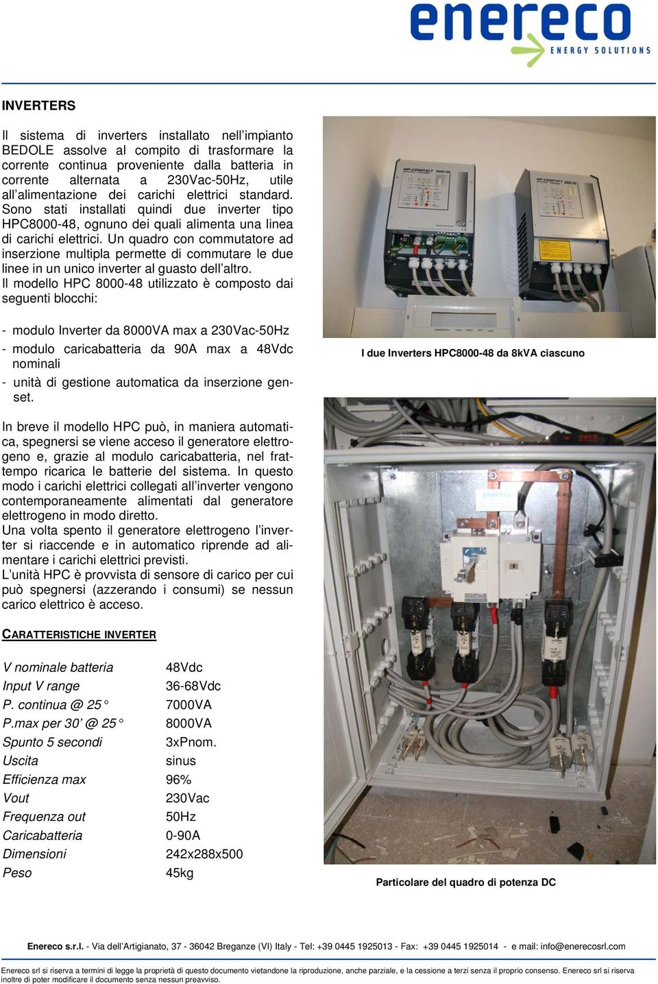 Un quadro con commutatore ad inserzione multipla permette di commutare le due linee in un unico inverter al guasto dell altro.