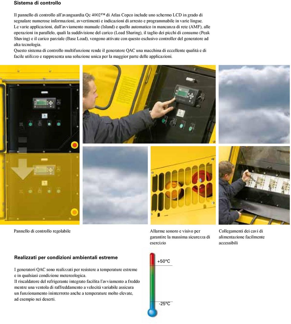 Le varie applicazioni, dall avviamento manuale (Island) e quello automatico in mancanza di rete (AMF), alle operazioni in parallelo, quali la suddivisione del carico (Load Sharing), il taglio dei