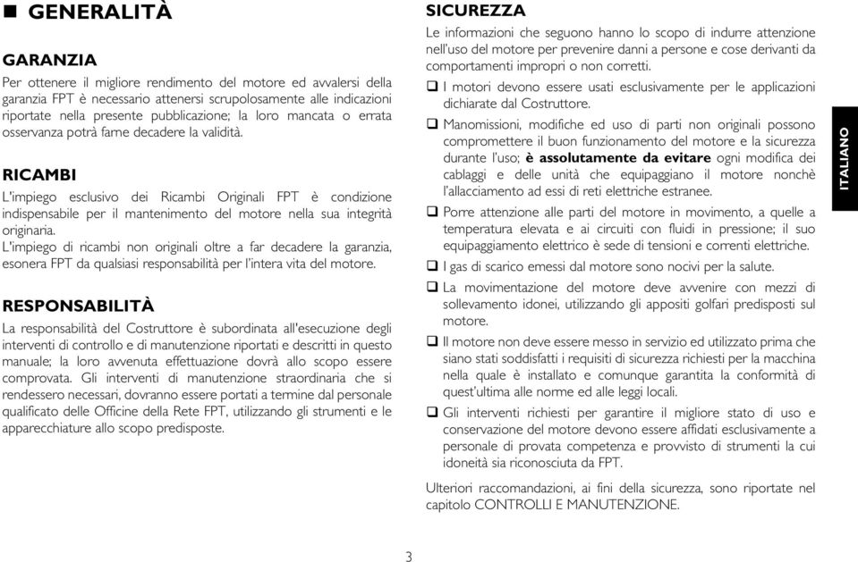 RICAMBI L'impiego esclusivo dei Ricambi Originali FPT è condizione indispensabile per il mantenimento del motore nella sua integrità originaria.