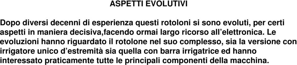 Le evoluzioni hanno riguardato il rotolone nel suo complesso, sia la versione con irrigatore unico